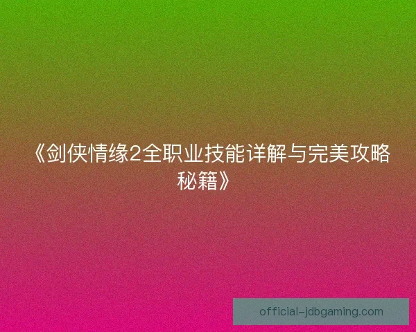 《剑侠情缘2全职业技能详解与完美攻略秘籍》 《剑侠情缘2全职业技能详解与完美攻略秘籍》